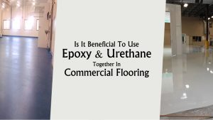 Benefits Of Using Epoxy And Urethane Flooring Together